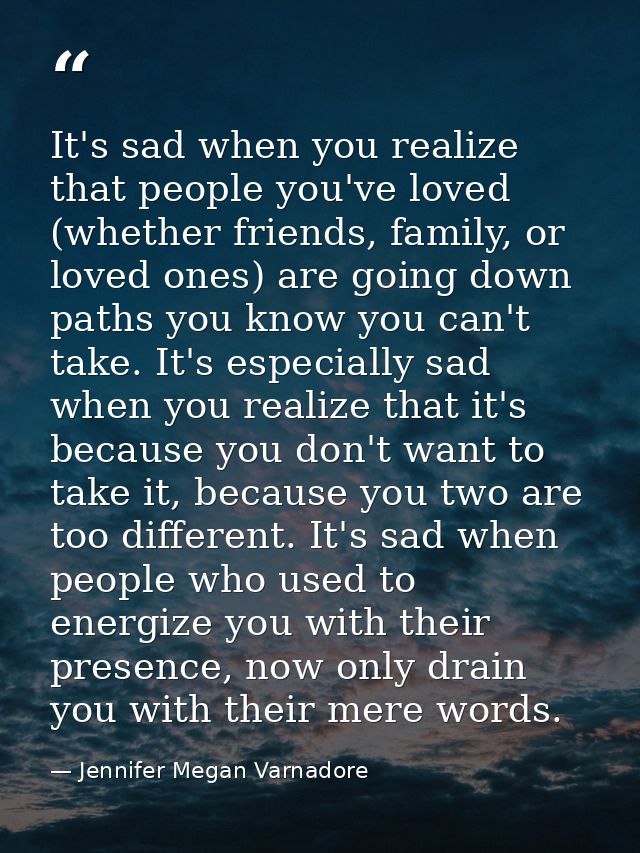 It's sad when you realize that people you've loved (whether friends, family, or loved ones) are going down paths you kno — Jennifer Megan Varnadore