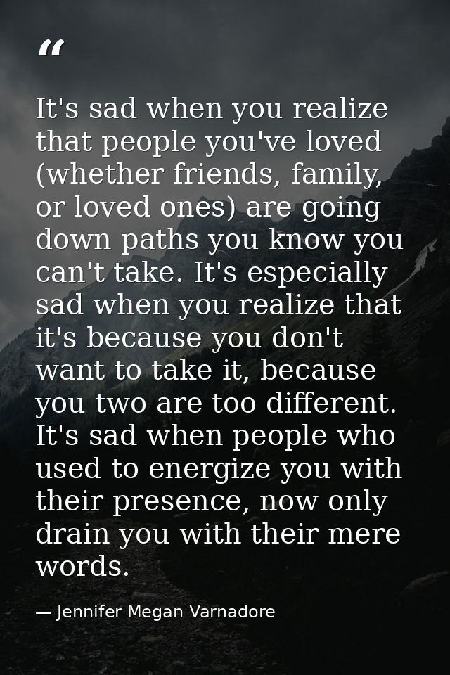 It's sad when you realize that people you've loved (whether friends, family, or loved ones) are going down paths you kno — Jennifer Megan Varnadore