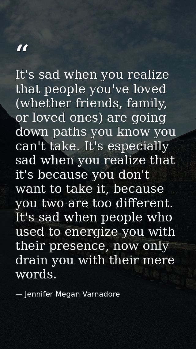 It's sad when you realize that people you've loved (whether friends, family, or loved ones) are going down paths you kno — Jennifer Megan Varnadore