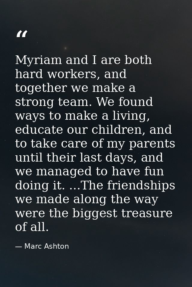 Myriam and I are both hard workers, and together we make a strong team. We found ways to make a living, educate our chil — Marc Ashton