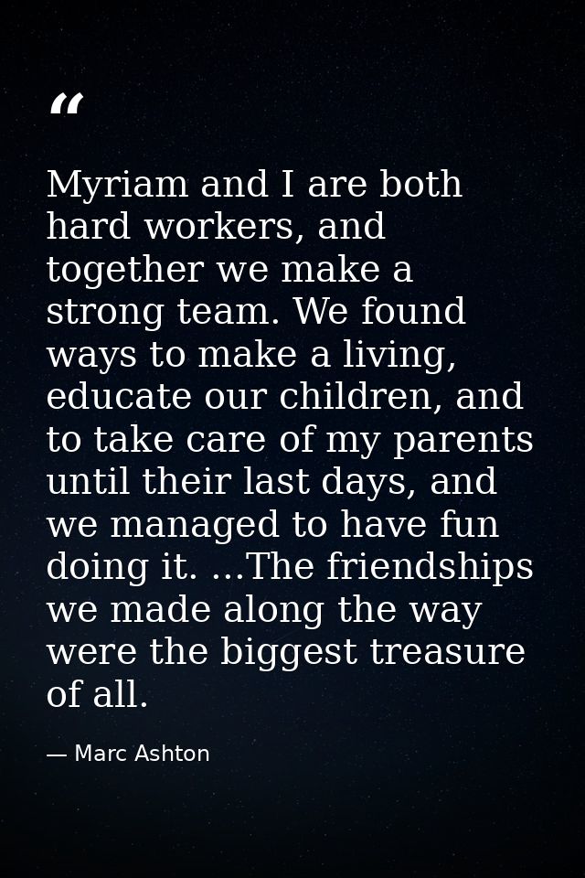 Myriam and I are both hard workers, and together we make a strong team. We found ways to make a living, educate our chil — Marc Ashton