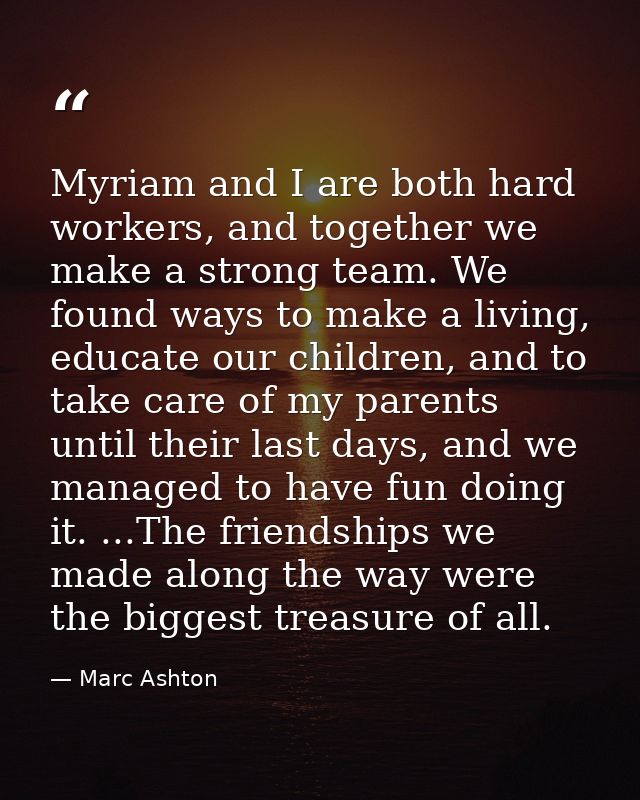 Myriam and I are both hard workers, and together we make a strong team. We found ways to make a living, educate our chil — Marc Ashton