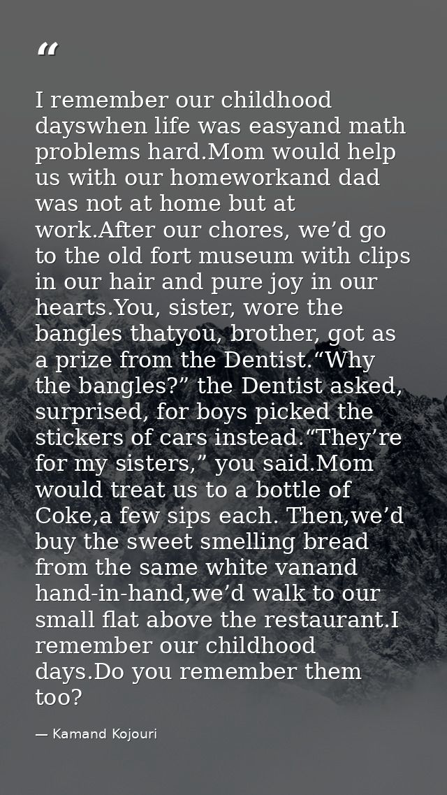 I remember our childhood dayswhen life was easyand math problems hard.Mom would help us with our homeworkand dad was not — Kamand Kojouri