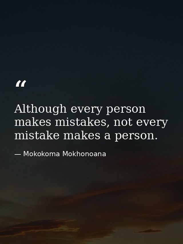 Although every person makes mistakes, not every mistake makes a person. — Mokokoma Mokhonoana