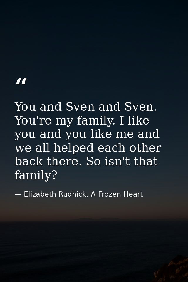 You and Sven and Sven. You're my family. I like you and you like me and we all helped each other back there. So isn't th — Elizabeth Rudnick, A Frozen Heart