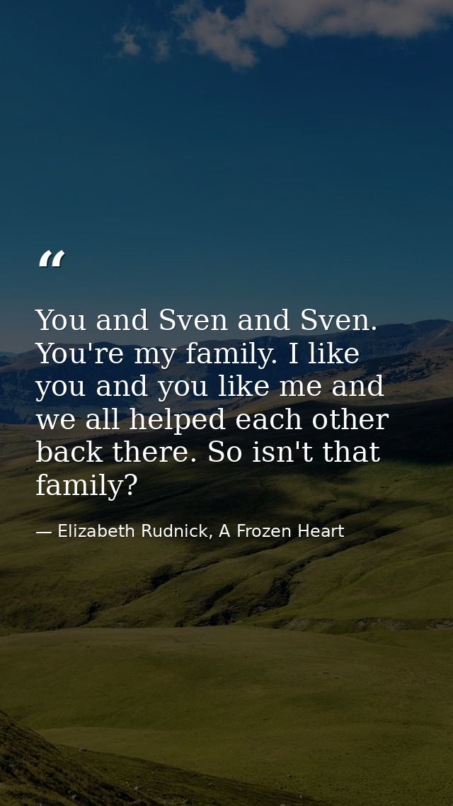 You and Sven and Sven. You're my family. I like you and you like me and we all helped each other back there. So isn't th — Elizabeth Rudnick, A Frozen Heart
