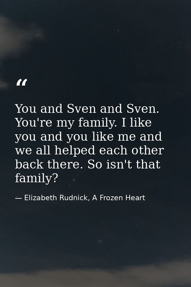 You and Sven and Sven. You're my family. I like you and you like me and we all helped each other back there. So isn't th — Elizabeth Rudnick, A Frozen Heart