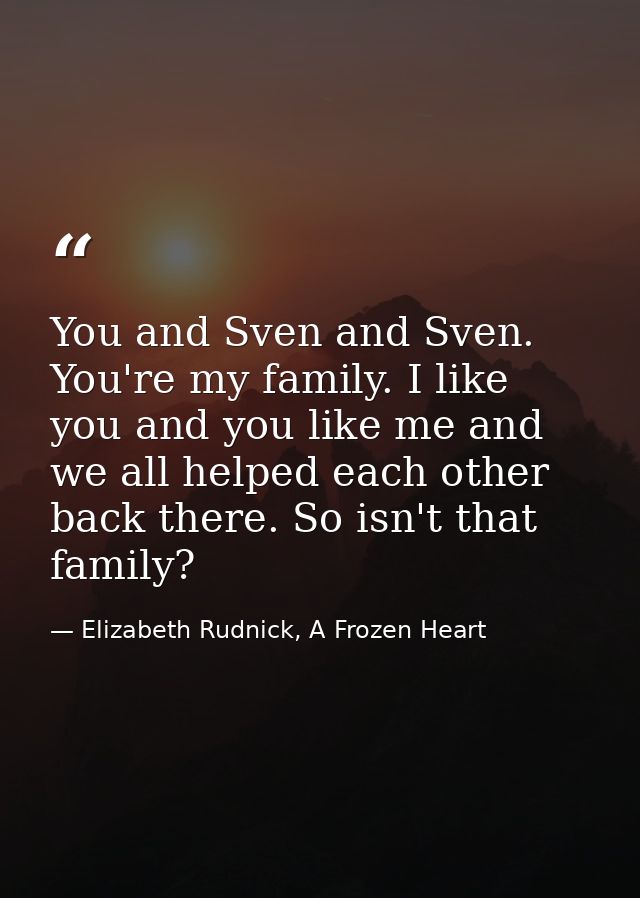 You and Sven and Sven. You're my family. I like you and you like me and we all helped each other back there. So isn't th — Elizabeth Rudnick, A Frozen Heart