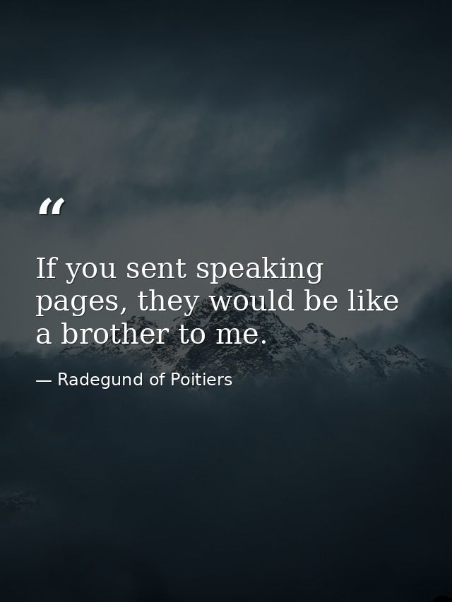 If you sent speaking pages, they would be like a brother to me. — Radegund of Poitiers