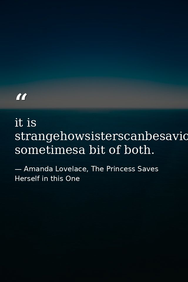 it is strangehowsisterscanbesaviorsorstrangers& sometimesa bit of both. — Amanda Lovelace, The Princess Saves Herself in this One