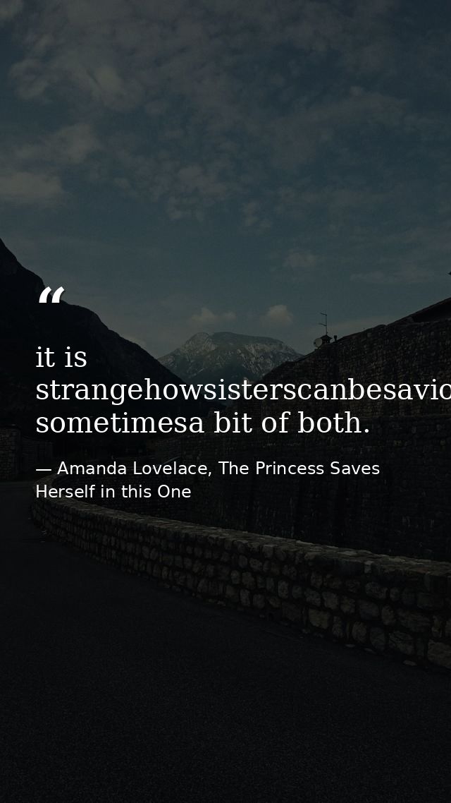 it is strangehowsisterscanbesaviorsorstrangers& sometimesa bit of both. — Amanda Lovelace, The Princess Saves Herself in this One