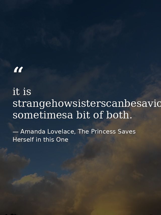 it is strangehowsisterscanbesaviorsorstrangers& sometimesa bit of both. — Amanda Lovelace, The Princess Saves Herself in this One