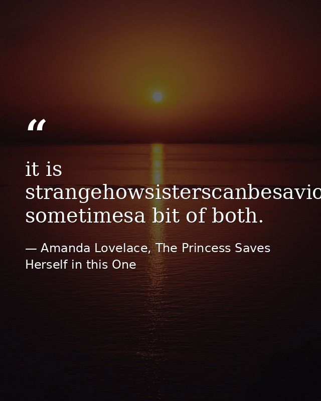 it is strangehowsisterscanbesaviorsorstrangers& sometimesa bit of both. — Amanda Lovelace, The Princess Saves Herself in this One