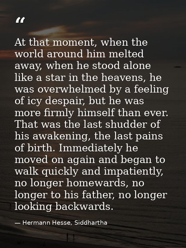 At that moment, when the world around him melted away, when he stood alone like a star in the heavens, he was overwhelme — Hermann Hesse, Siddhartha