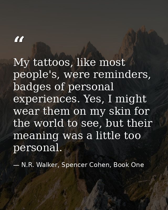 My tattoos, like most people's, were reminders, badges of personal experiences. Yes, I might wear them on my skin for th — N.R. Walker, Spencer Cohen, Book One