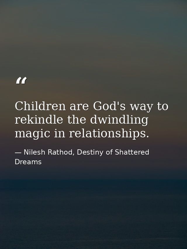 Children are God's way to rekindle the dwindling magic in relationships. — Nilesh Rathod, Destiny of Shattered Dreams