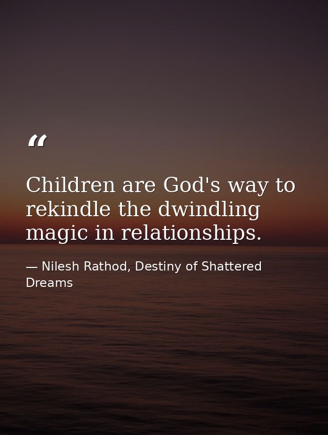 Children are God's way to rekindle the dwindling magic in relationships. — Nilesh Rathod, Destiny of Shattered Dreams