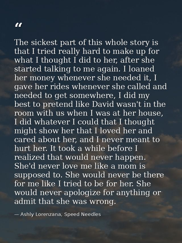 The sickest part of this whole story is that I tried really hard to make up for what I thought I did to her, after she s — Ashly Lorenzana, Speed Needles