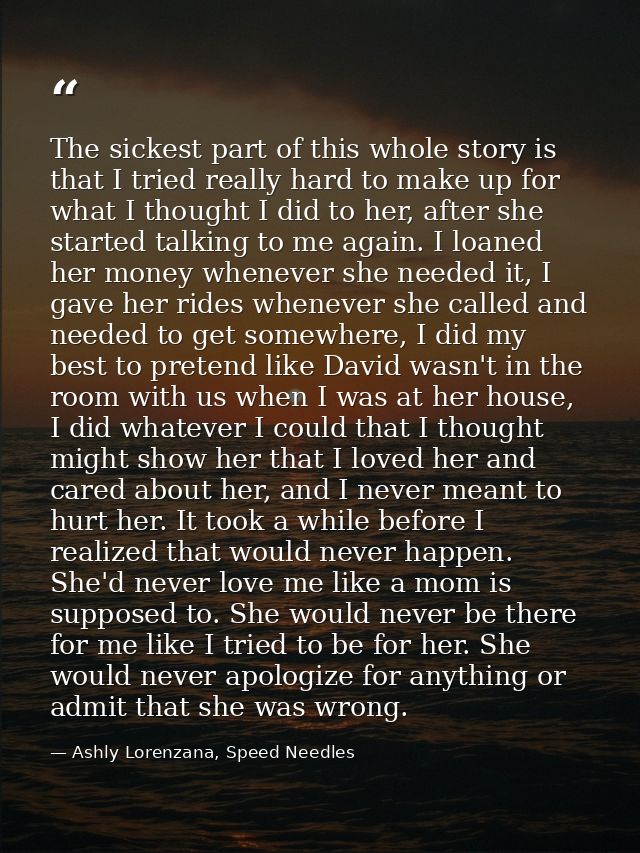 The sickest part of this whole story is that I tried really hard to make up for what I thought I did to her, after she s — Ashly Lorenzana, Speed Needles