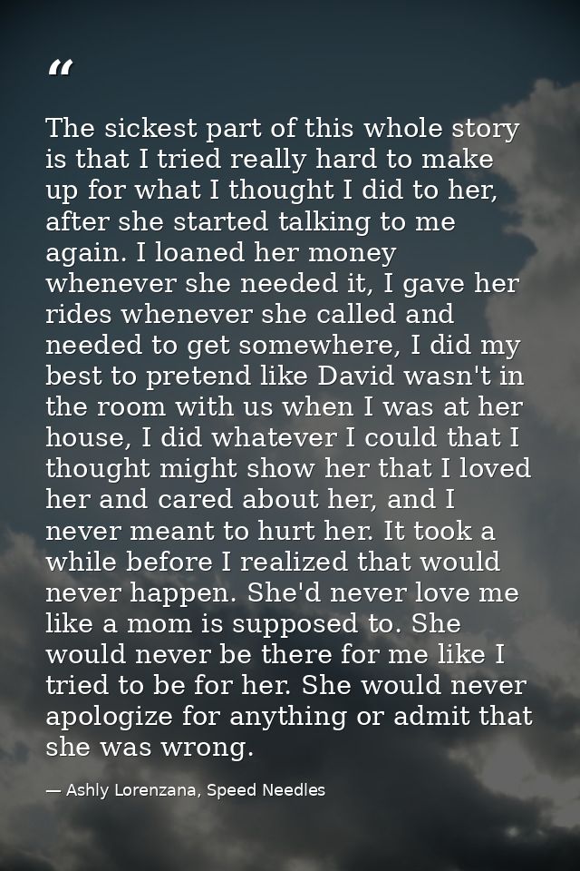 The sickest part of this whole story is that I tried really hard to make up for what I thought I did to her, after she s — Ashly Lorenzana, Speed Needles