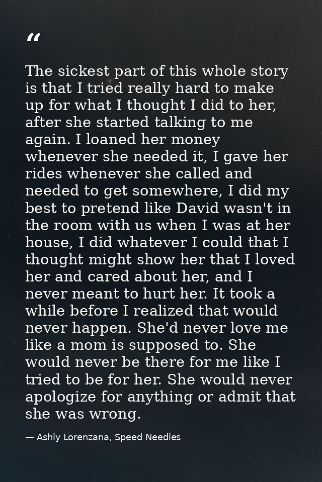 The sickest part of this whole story is that I tried really hard to make up for what I thought I did to her, after she s — Ashly Lorenzana, Speed Needles