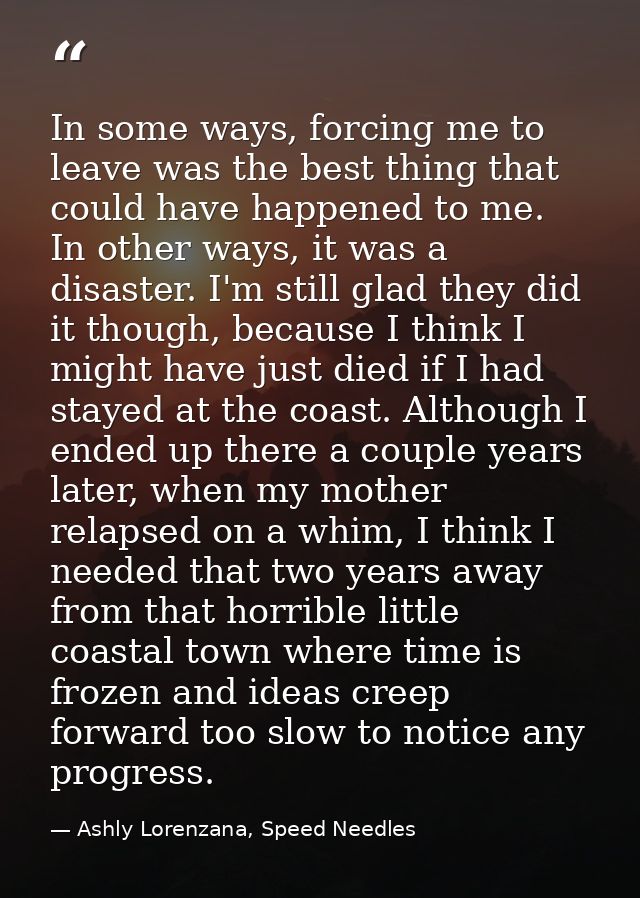 In some ways, forcing me to leave was the best thing that could have happened to me. In other ways, it was a disaster. I — Ashly Lorenzana, Speed Needles