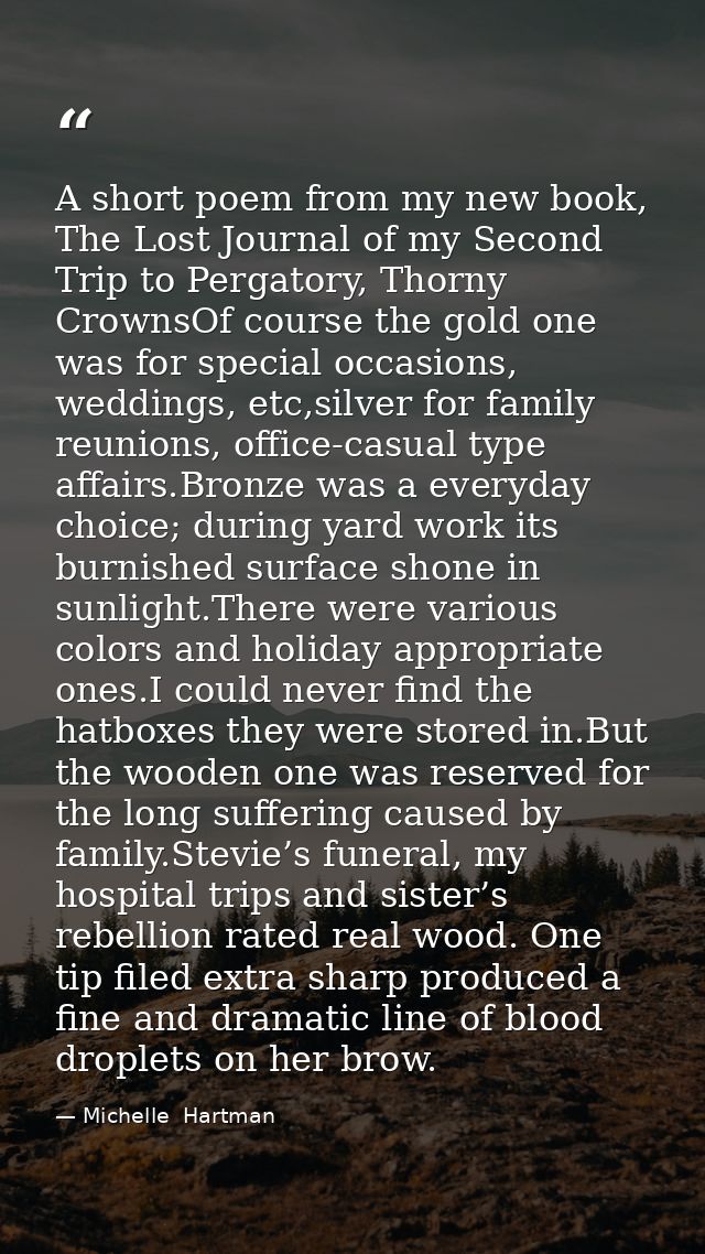 A short poem from my new book, The Lost Journal of my Second Trip to Pergatory, Thorny CrownsOf course the gold one was  — Michelle  Hartman