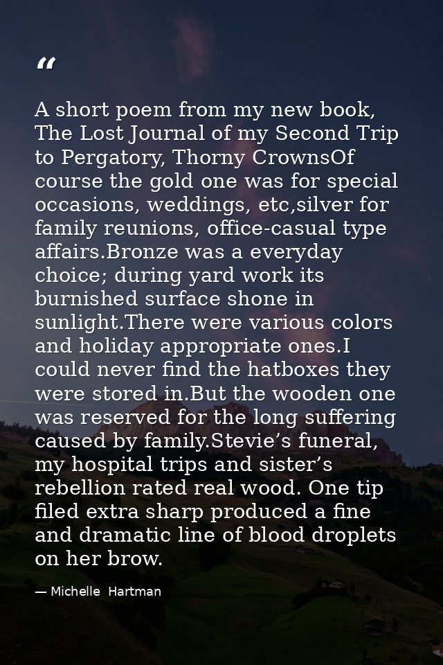 A short poem from my new book, The Lost Journal of my Second Trip to Pergatory, Thorny CrownsOf course the gold one was  — Michelle  Hartman