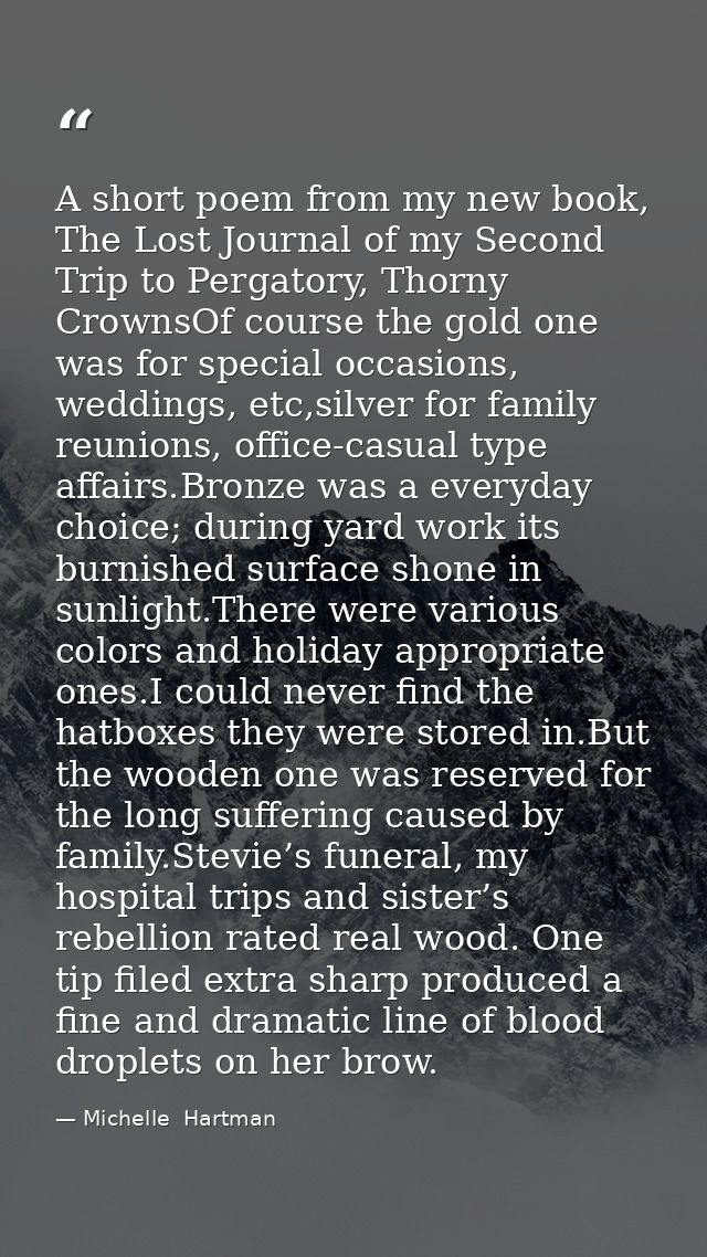 A short poem from my new book, The Lost Journal of my Second Trip to Pergatory, Thorny CrownsOf course the gold one was  — Michelle  Hartman