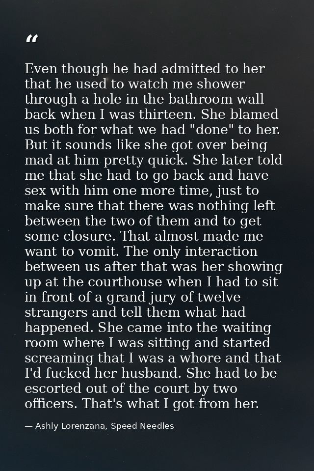 Even though he had admitted to her that he used to watch me shower through a hole in the bathroom wall back when I was t — Ashly Lorenzana, Speed Needles