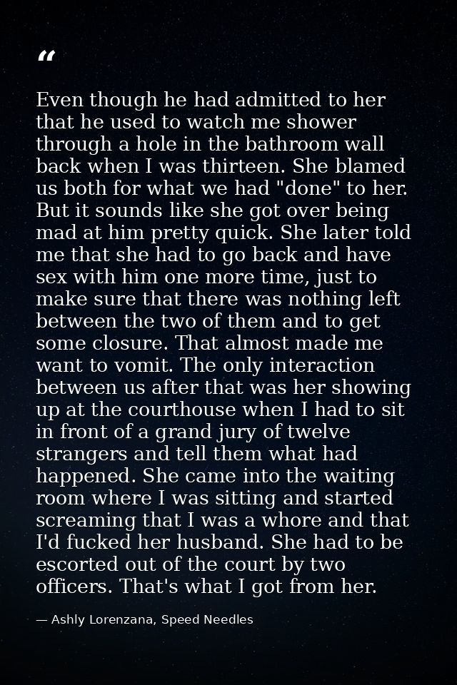 Even though he had admitted to her that he used to watch me shower through a hole in the bathroom wall back when I was t — Ashly Lorenzana, Speed Needles