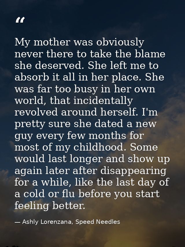 My mother was obviously never there to take the blame she deserved. She left me to absorb it all in her place. She was f — Ashly Lorenzana, Speed Needles
