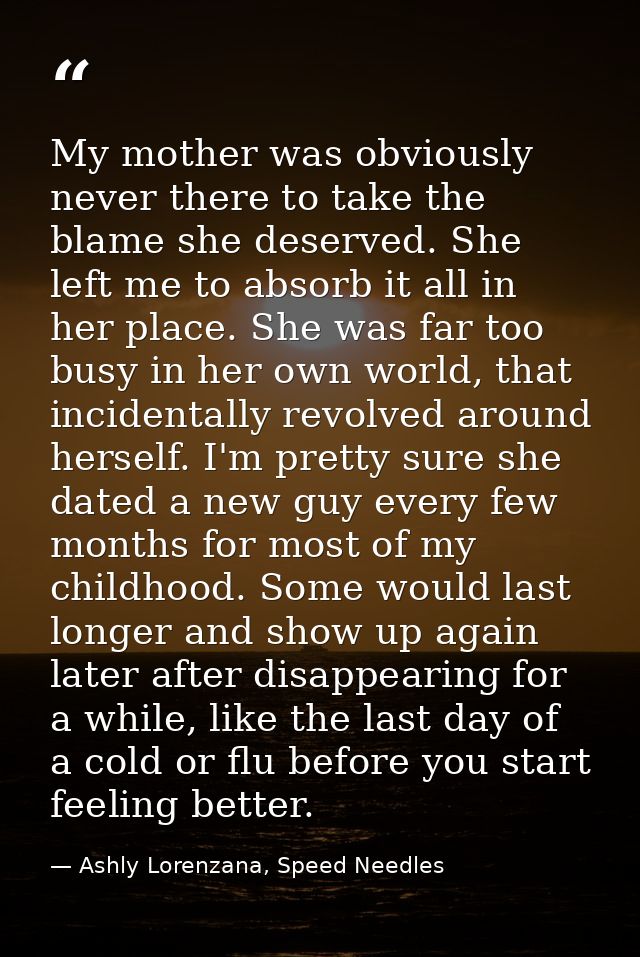 My mother was obviously never there to take the blame she deserved. She left me to absorb it all in her place. She was f — Ashly Lorenzana, Speed Needles