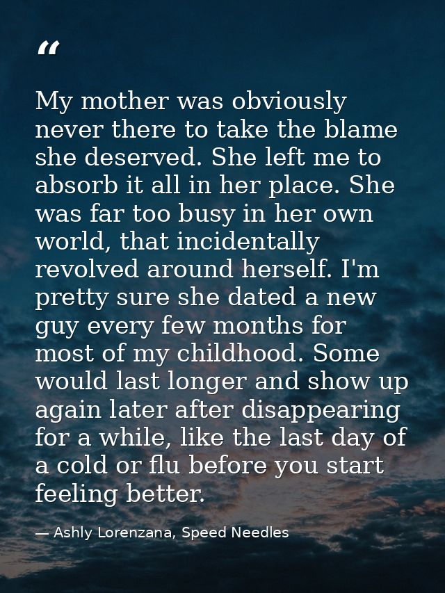 My mother was obviously never there to take the blame she deserved. She left me to absorb it all in her place. She was f — Ashly Lorenzana, Speed Needles