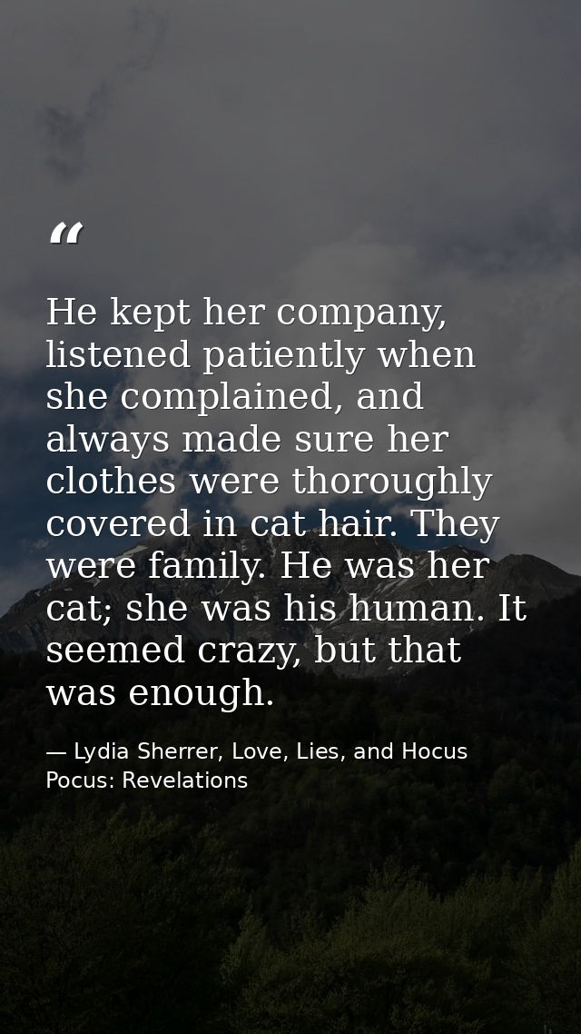 He kept her company, listened patiently when she complained, and always made sure her clothes were thoroughly covered in — Lydia Sherrer, Love, Lies, and Hocus Pocus: Revelations