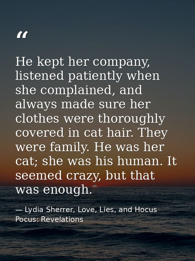 He kept her company, listened patiently when she complained, and always made sure her clothes were thoroughly covered in — Lydia Sherrer, Love, Lies, and Hocus Pocus: Revelations