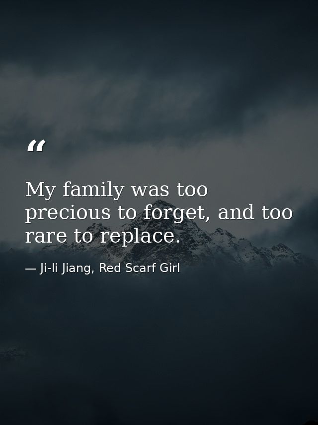 My family was too precious to forget, and too rare to replace. — Ji-li Jiang, Red Scarf Girl