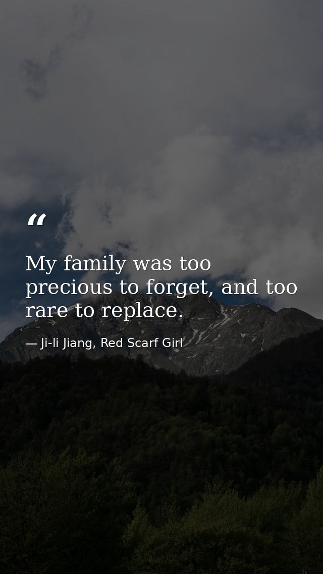My family was too precious to forget, and too rare to replace. — Ji-li Jiang, Red Scarf Girl