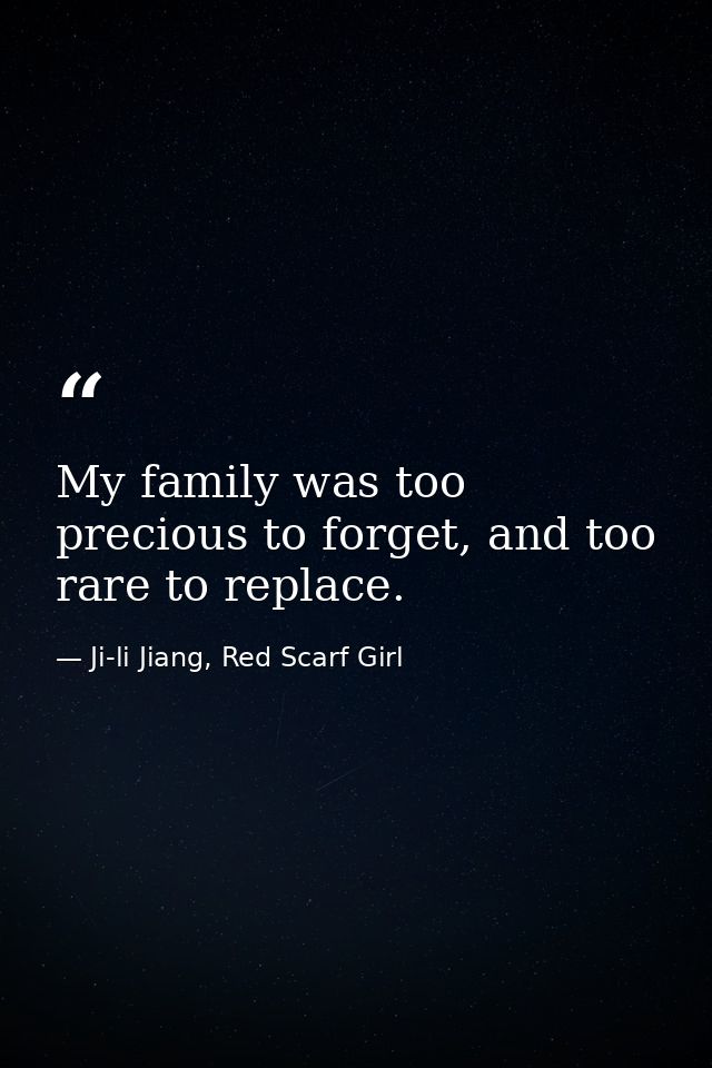 My family was too precious to forget, and too rare to replace. — Ji-li Jiang, Red Scarf Girl