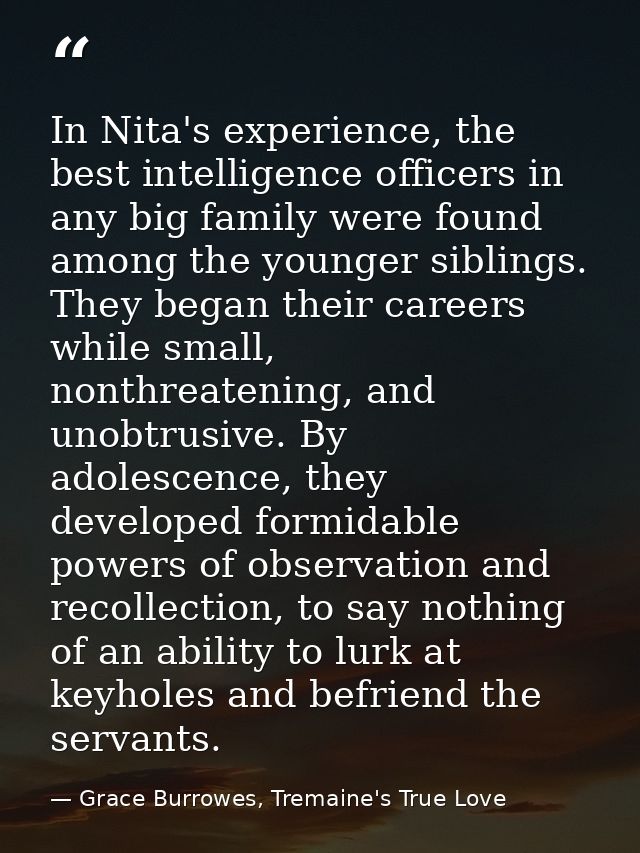In Nita's experience, the best intelligence officers in any big family were found among the younger siblings. They began — Grace Burrowes, Tremaine's True Love