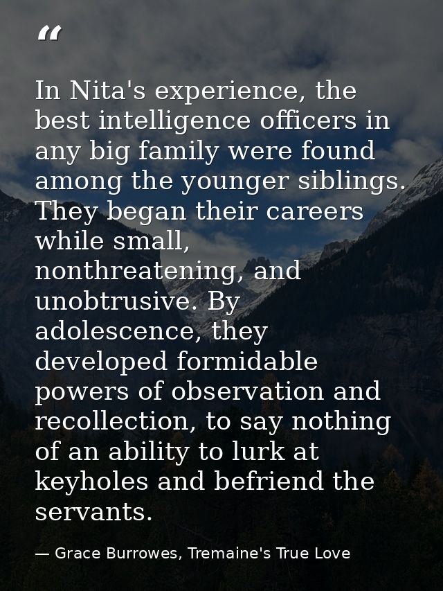 In Nita's experience, the best intelligence officers in any big family were found among the younger siblings. They began — Grace Burrowes, Tremaine's True Love