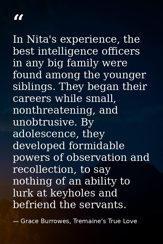 In Nita's experience, the best intelligence officers in any big family were found among the younger siblings. They began — Grace Burrowes, Tremaine's True Love