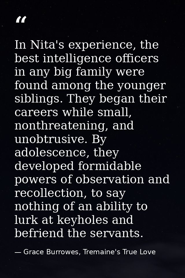 In Nita's experience, the best intelligence officers in any big family were found among the younger siblings. They began — Grace Burrowes, Tremaine's True Love