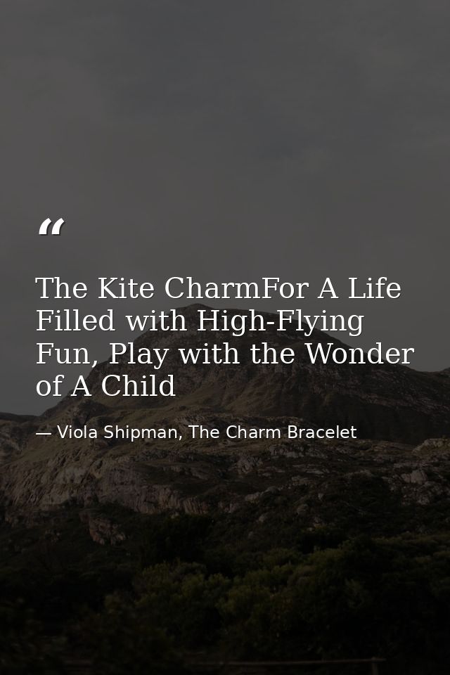 The Kite CharmFor A Life Filled with High-Flying Fun, Play with the Wonder of A Child — Viola Shipman, The Charm Bracelet
