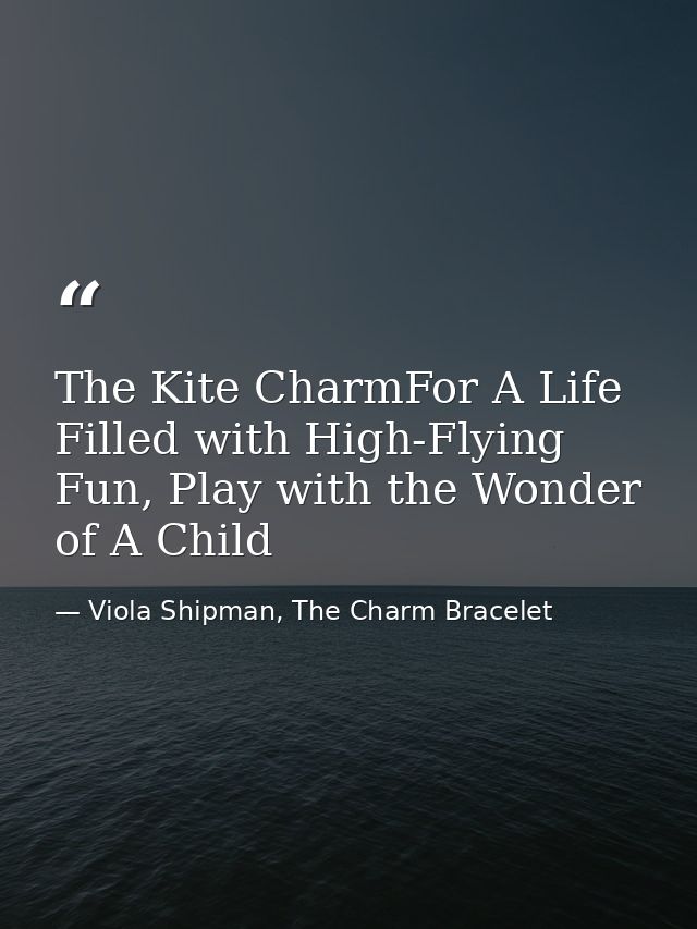 The Kite CharmFor A Life Filled with High-Flying Fun, Play with the Wonder of A Child — Viola Shipman, The Charm Bracelet