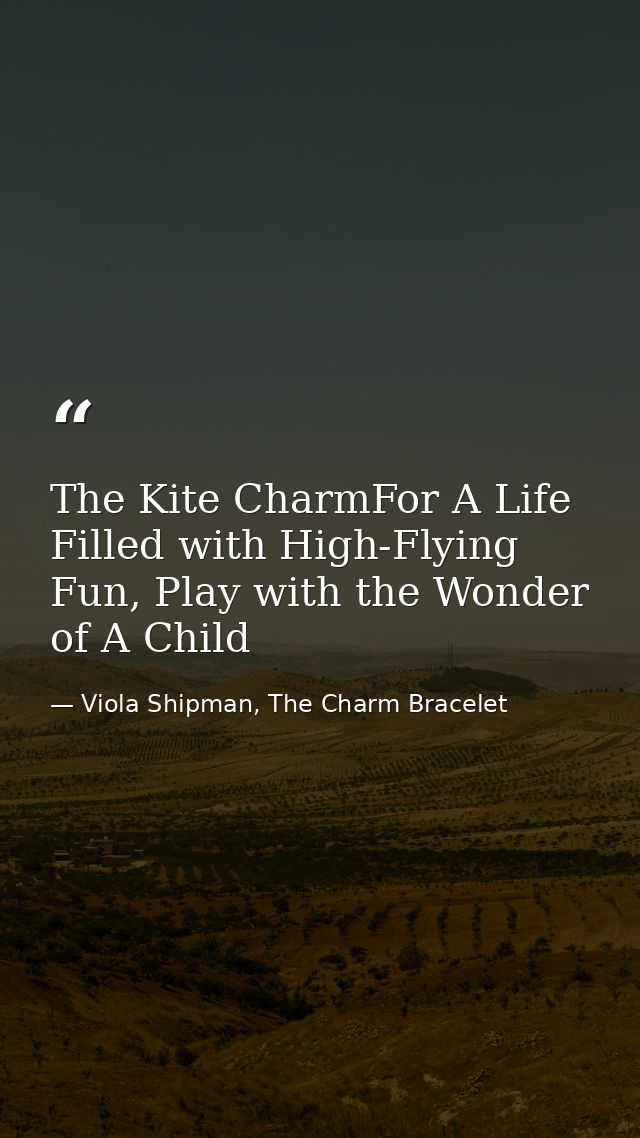 The Kite CharmFor A Life Filled with High-Flying Fun, Play with the Wonder of A Child — Viola Shipman, The Charm Bracelet