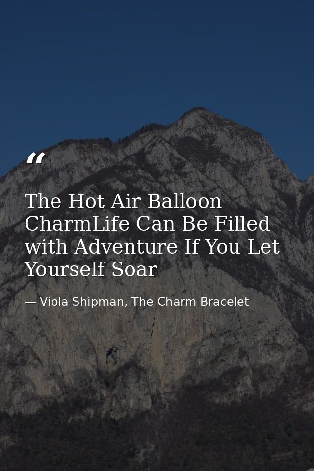 The Hot Air Balloon CharmLife Can Be Filled with Adventure If You Let Yourself Soar — Viola Shipman, The Charm Bracelet