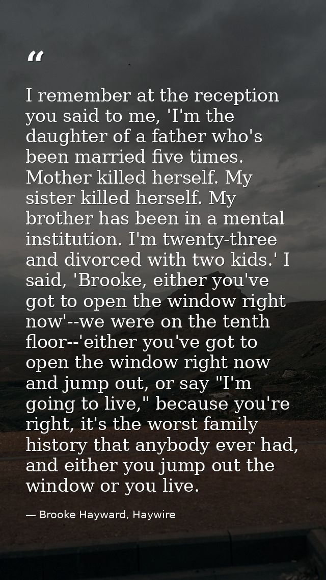 I remember at the reception you said to me, 'I'm the daughter of a father who's been married five times. Mother killed h — Brooke Hayward, Haywire