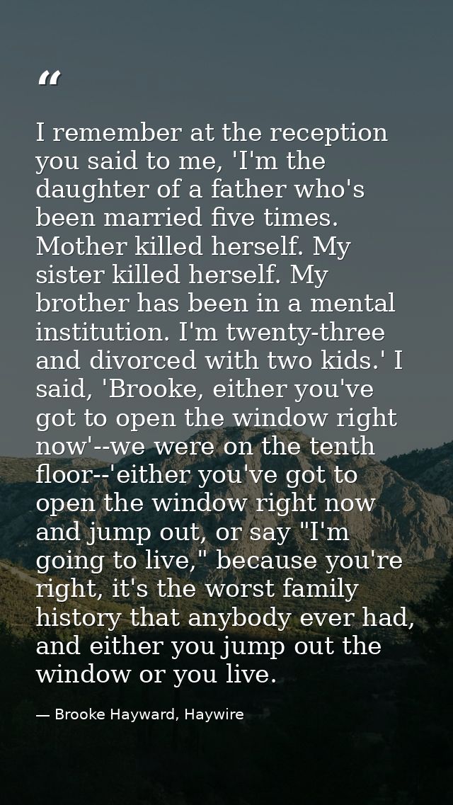 I remember at the reception you said to me, 'I'm the daughter of a father who's been married five times. Mother killed h — Brooke Hayward, Haywire