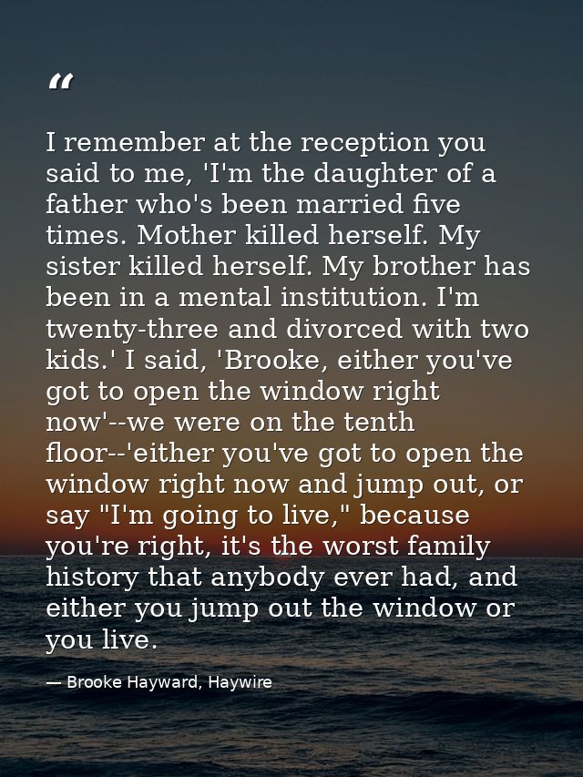 I remember at the reception you said to me, 'I'm the daughter of a father who's been married five times. Mother killed h — Brooke Hayward, Haywire